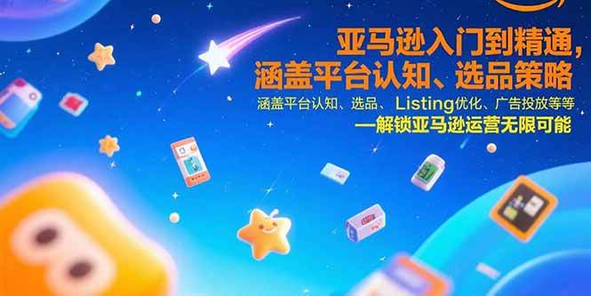 （15487期）亚马逊入门到精通，涵盖平台认知、选品策略、Listing优化、广告投放/等等-小酒传媒创业网：网创资源∞实战项目∞全网首发