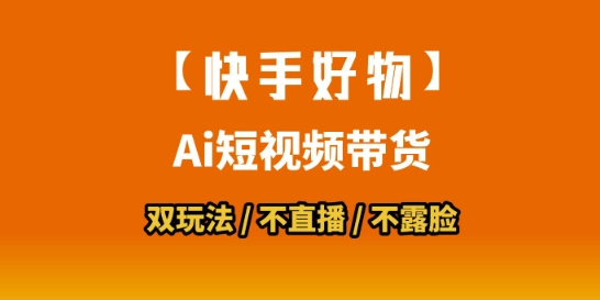 【快手好物】短视频带货，搬运拼接+数字人双玩法，操作简单，会玩手机就行-小酒传媒创业网：网创资源∞实战项目∞全网首发