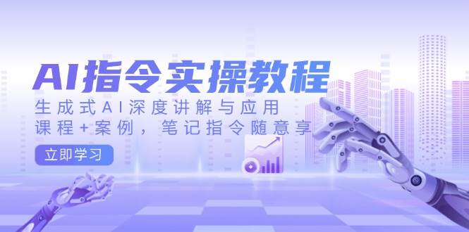 图片[1]-AI指令实战课，生成式AI深度讲解与应用，课程+案例，笔记指令随意享(更新)-小酒传媒：网创资源∞实战项目∞全网首发