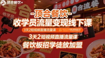 顶合餐饮-收学员流量变现线下课，3天2短视频直播流量课，餐饮板招学徒放加盟-小酒传媒创业网：网创资源∞实战项目∞全网首发