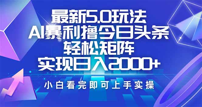 今日头条最新5.0玩法，思路简单，复制粘贴，轻松实现矩阵日入2000+-小酒传媒创业网：网创资源∞实战项目∞全网首发