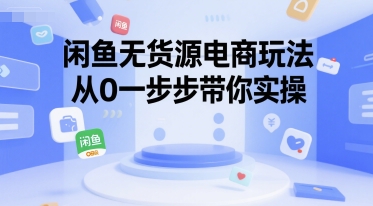 闲鱼无货源电商玩法，从0一步步带你实操-小酒传媒创业网：网创资源∞实战项目∞全网首发