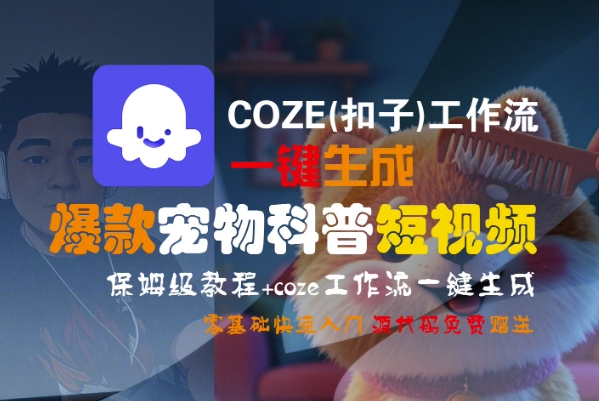 COZE(扣子)工作流一键生成爆款宠物科普短视频，保姆级教程，0基础快速入门-小酒传媒创业网：网创资源∞实战项目∞全网首发