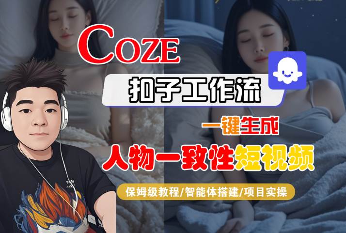 COZE扣子工作流一键生成人物一致性短视频，保姆级教程-智能体搭建-项目实操-小酒传媒创业网：网创资源∞实战项目∞全网首发