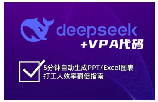 deepseek+VPA代码，5分钟自动生成PPT/Excel图表打工人效率翻倍指南（更新7月）-小酒传媒创业网：网创资源∞实战项目∞全网首发