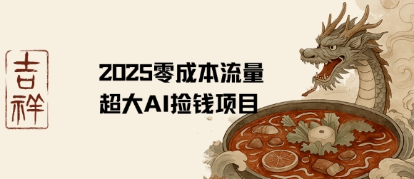 2025零成本AI捡钱，创意热门，流量超大项目-小酒传媒创业网：网创资源∞实战项目∞全网首发