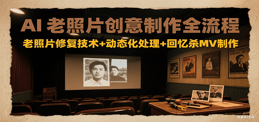 AI老照片创意制作全流程：老照片修复技术+动态化处理+回忆杀MV制作-小酒传媒创业网：网创资源∞实战项目∞全网首发