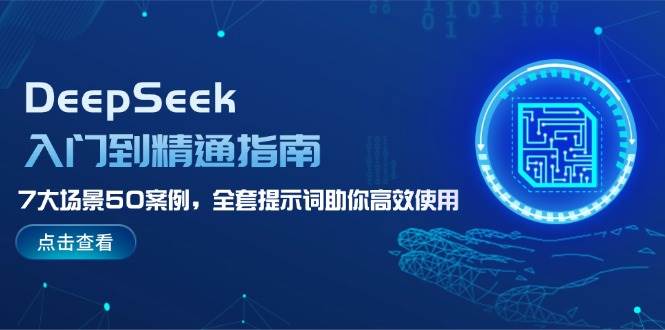 图片[1]-DeepSeek入门到精通指南，7大场景50案例，全套提示词助你高效使用-小酒传媒：网创资源∞实战项目∞全网首发