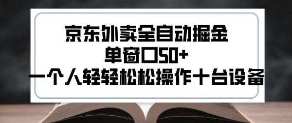 2025新风口京东外卖全自动掘金，单窗口50+，一个人轻轻松松操作十台设备【揭秘】-小酒传媒创业网：网创资源∞实战项目∞全网首发
