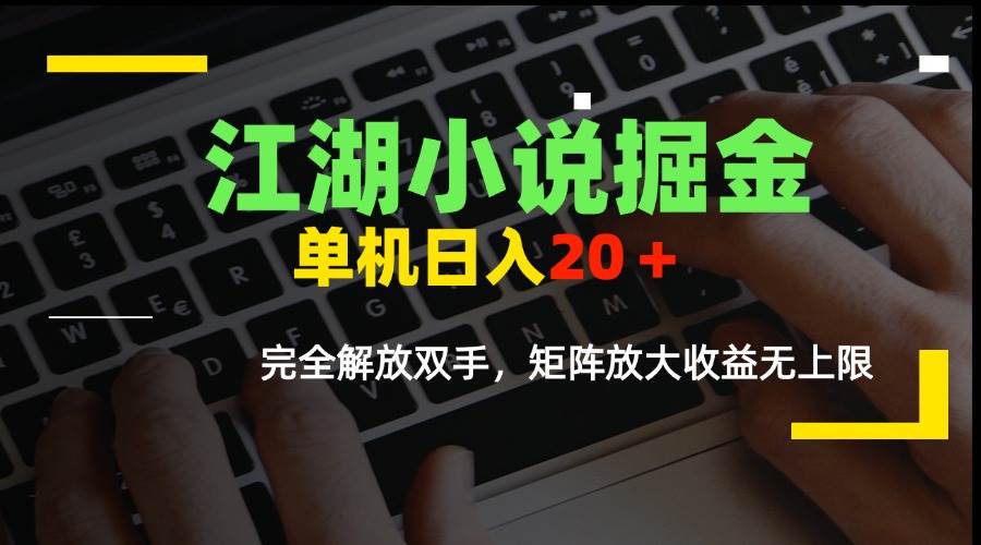 （15373期）江湖小说掘金，单机日入20＋，完全解放双手，矩阵放大收益无上限-小酒传媒创业网：网创资源∞实战项目∞全网首发