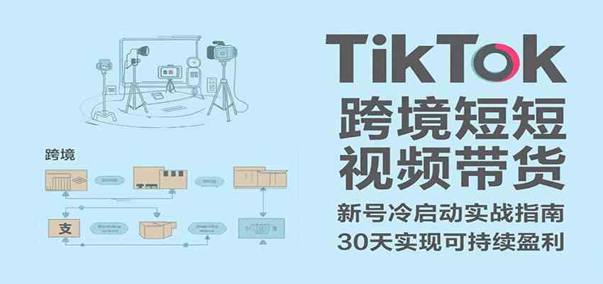 TikTok跨境短视频带货，30天攻克新号冷启动、0-1实现跨境可持续盈利-小酒传媒创业网：网创资源∞实战项目∞全网首发