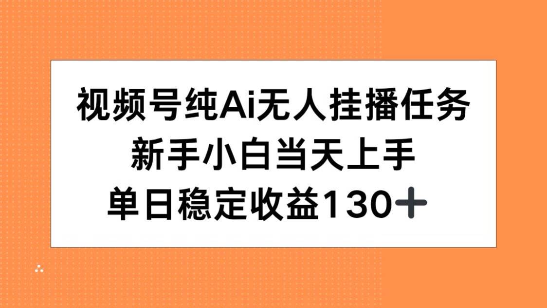 图片[1]-（15266期）视频号纯AI无人挂播任务，新手小白当天上手，单日稳定收益130+-小酒传媒：网创资源∞实战项目∞全网首发