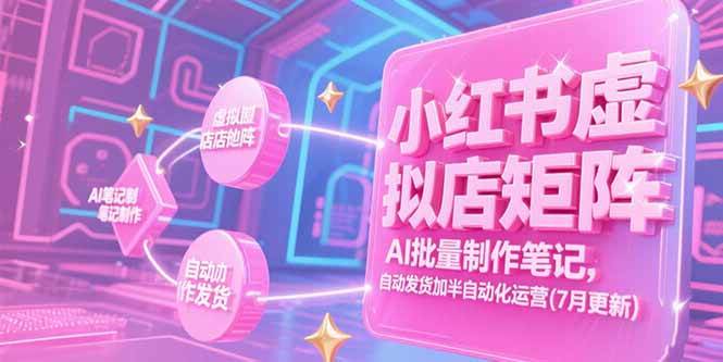 图片[1]-（15302期）小红书虚拟店矩阵，AI批量制作笔记，自动发货加半自动化运营(7月更新)-小酒传媒：网创资源∞实战项目∞全网首发