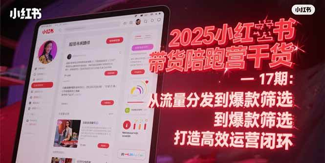 图片[1]-（15193期）2025小红书带货陪跑营干货-17期：从流量分发到爆款筛选 打造高效运营闭环-小酒传媒：网创资源∞实战项目∞全网首发