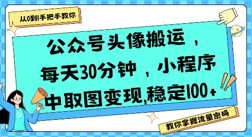 公众号头像搬运，每天30分钟，小程序中取图变现稳定100+-小酒传媒创业网：网创资源∞实战项目∞全网首发