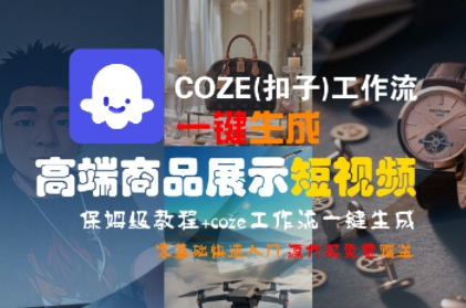 COZE(扣子)工作流一键生成高端商品展示短视频，保姆级教程，零基础快速人门-小酒传媒创业网：网创资源∞实战项目∞全网首发