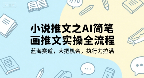 小说推文之AI简笔画推文实操全流程，蓝海赛道，大把机会，执行力拉满-小酒传媒创业网：网创资源∞实战项目∞全网首发