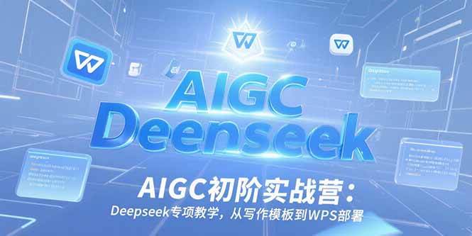 图片[1]-（15223期）AIGC初阶实战营：Deepseek专项教学，从写作模板到WPS部署-小酒传媒：网创资源∞实战项目∞全网首发