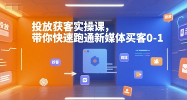 投放获客实操课，带你快速跑通新媒体买客0-1-小酒传媒创业网：网创资源∞实战项目∞全网首发