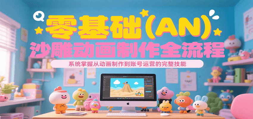 零基础（AN）沙雕动画制作全流程，系统掌握从动画制作到账号运营的完整技能-小酒传媒创业网：网创资源∞实战项目∞全网首发