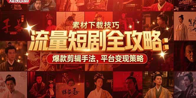 （15431期）流量短剧全攻略：素材下载技巧，爆款剪辑手法，平台变现策略-小酒传媒创业网：网创资源∞实战项目∞全网首发