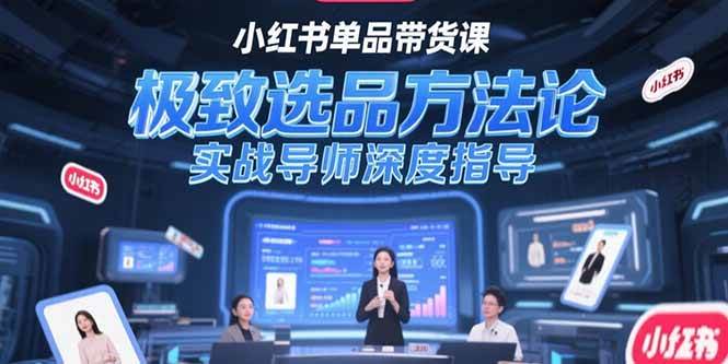 图片[1]-（15324期）小红书单品带货课，极致选品方法论，实战导师深度指导-小酒传媒：网创资源∞实战项目∞全网首发