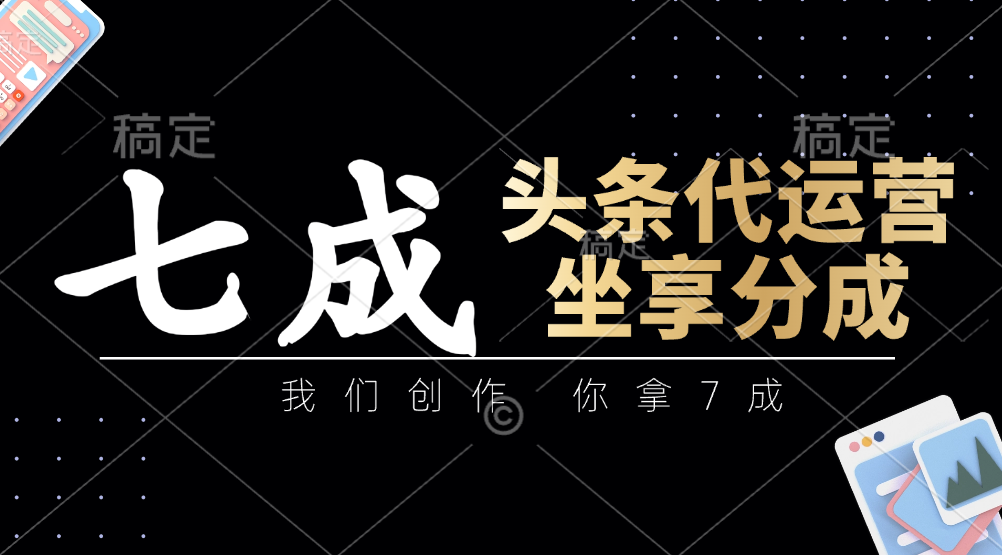 图片[1]-头条代运营：我们创作，你拿7成，简单操作，坐享分成-小酒传媒：网创资源∞实战项目∞全网首发