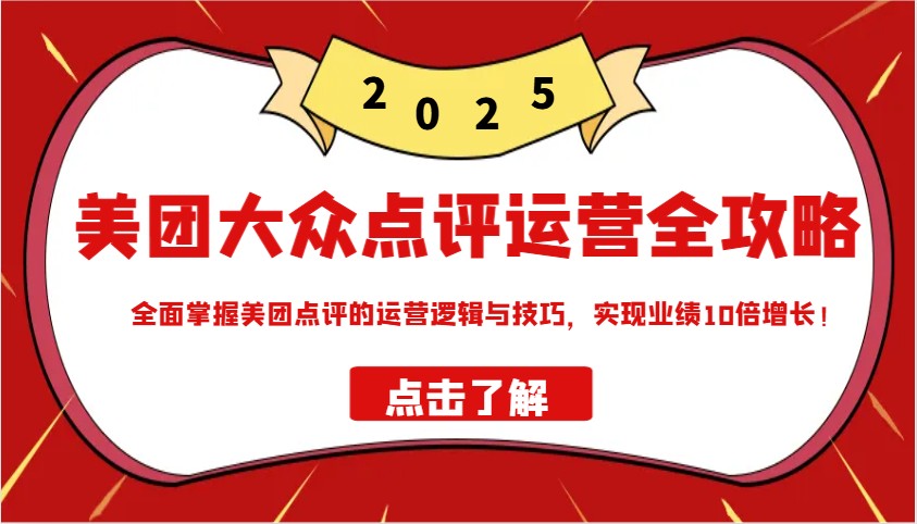 图片[1]-美团大众点评运营全攻略2025，全面掌握美团点评的运营逻辑与技巧，实现业绩10倍增长！-小酒传媒：网创资源∞实战项目∞全网首发