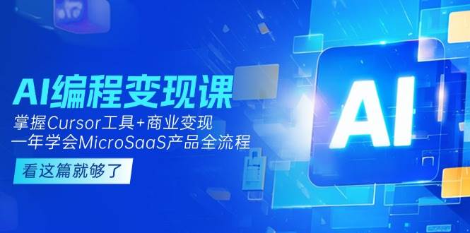 图片[1]-（15100期）AI编程变现课：掌握Cursor工具+变现，一年学会MicroSaaS产品全流程 (更新)-小酒传媒：网创资源∞实战项目∞全网首发