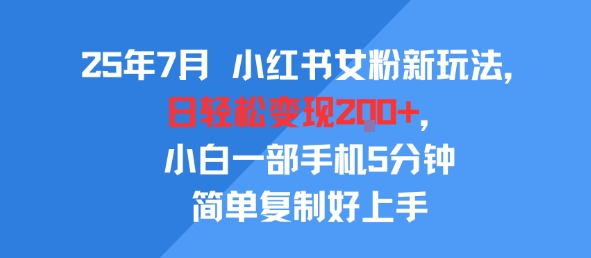 25年7月小红书女粉新玩法，公域转私域变现，日轻松变现2张+，5分钟简单复制好上手-小酒传媒创业网：网创资源∞实战项目∞全网首发