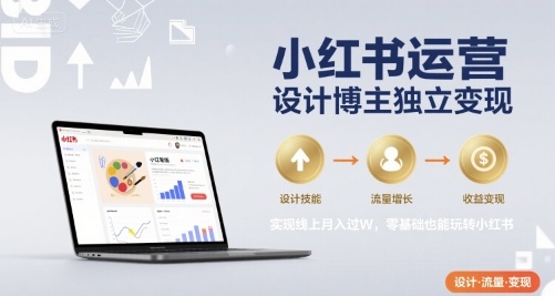 小红书运营设计博主独立变现，实现线上月入过W，零基础也能玩转小红书-小酒传媒创业网：网创资源∞实战项目∞全网首发