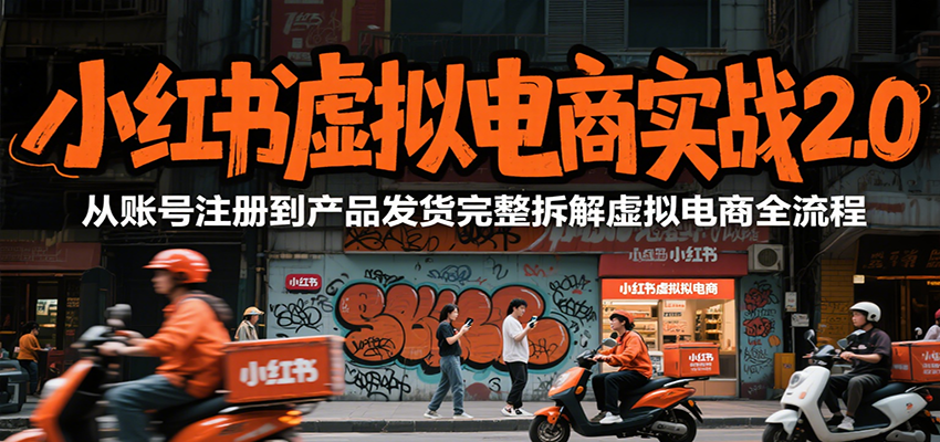 小红书虚拟电商实战2.0，从账号注册到产品发货完整拆解虚拟电商全流程-小酒传媒创业网：网创资源∞实战项目∞全网首发