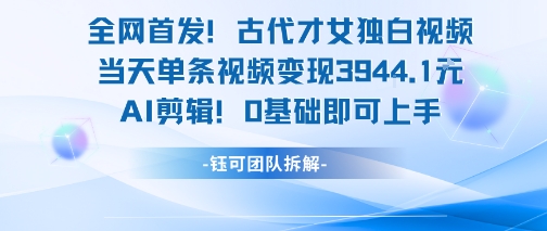全网首发！古代才女独白视频，当天单条视频变现1k，AI剪辑0基础即可上手-小酒传媒创业网：网创资源∞实战项目∞全网首发