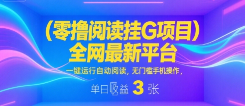 零撸阅读挂G项目，全网最新平台，一键运行自动阅读，无门槛手机操作，单日收益3张【揭秘】-小酒传媒创业网：网创资源∞实战项目∞全网首发