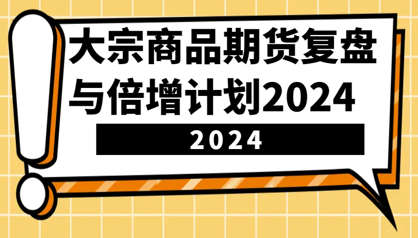 图片[1]-大宗商品期货复盘与倍增计划：识别市场趋势、优化交易策略，提升盈利能力！(更新)-小酒传媒：网创资源∞实战项目∞全网首发