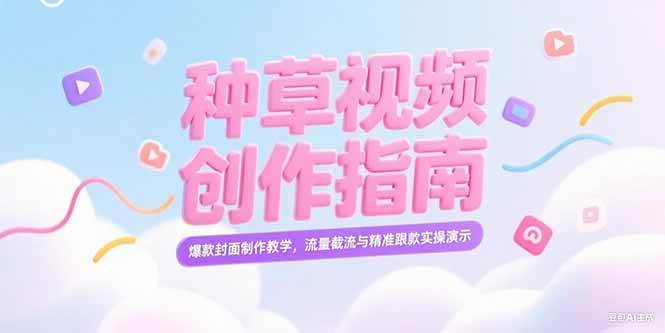 图片[1]-（15259期）小红书种草视频创作指南，爆款封面制作教学，流量截流与精准跟款实操演示-小酒传媒：网创资源∞实战项目∞全网首发
