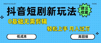 抖音短剧拉新新玩法，0基础无需剪辑，简单上手，轻松月入过W-小酒传媒创业网：网创资源∞实战项目∞全网首发