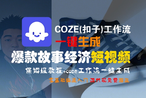COZE(扣子)工作流一键生成爆款故事经济短视频，保姆级教程，零基础快速入门-小酒传媒创业网：网创资源∞实战项目∞全网首发