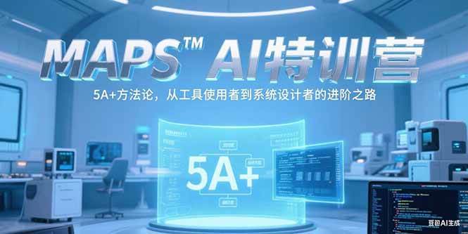 图片[1]-（15215期）MAPSAI特训营，掌握 5A+方法论，从工具使用者到系统设计者的进阶之路-小酒传媒：网创资源∞实战项目∞全网首发