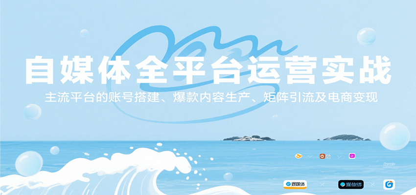 自媒体全平台运营实战，主流平台的账号搭建、爆款内容生产、矩阵引流及电商变现-小酒传媒创业网：网创资源∞实战项目∞全网首发