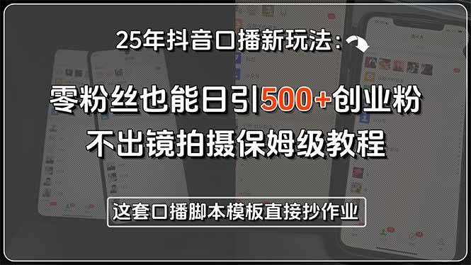 （15384期）25年抖音口播新玩法：零粉丝也能日引500+创业粉，不出镜拍摄保姆级教程…-小酒传媒创业网：网创资源∞实战项目∞全网首发