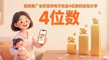 短剧推广全职宝妈每天收益4位数的经验分享-小酒传媒创业网：网创资源∞实战项目∞全网首发