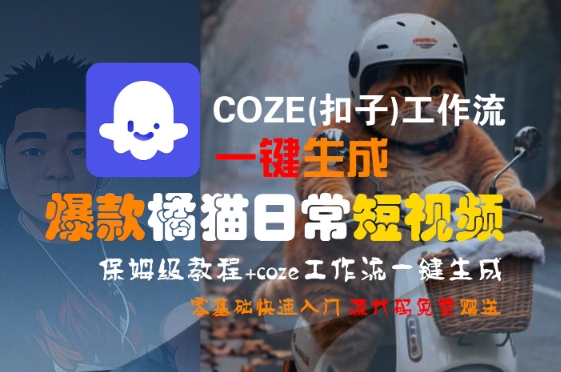 COZE(扣子)工作流一键生成爆款橘猫日常短视频，保姆级教程，零基础快速入门-小酒传媒创业网：网创资源∞实战项目∞全网首发