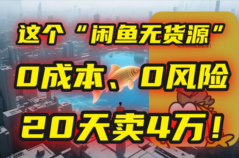 （15433期）别再瞎忙了！这个“闲鱼无货源”玩法，0成本、0风险，我20天卖4万！-小酒传媒创业网：网创资源∞实战项目∞全网首发