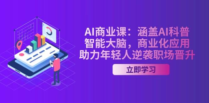 图片[1]-AI商业课：涵盖AI科普，智能大脑，商业化应用，助力年轻人逆袭职场晋升-小酒传媒：网创资源∞实战项目∞全网首发