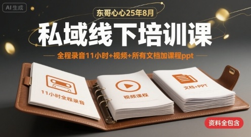 东哥心心25年8月私域线下培训课，全程录音11小时+视频+所有文档加课程ppt-小酒传媒创业网：网创资源∞实战项目∞全网首发