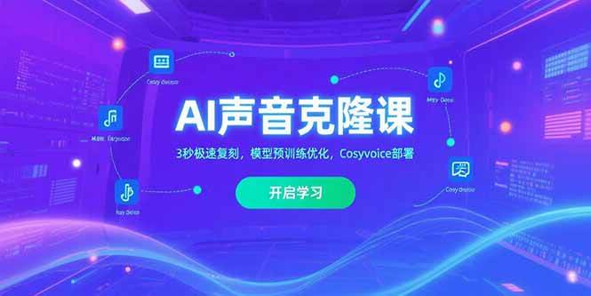（15474期）AI声音克隆课‌，3秒极速复刻，模型预训练优化，Cosyvoice部署-小酒传媒创业网：网创资源∞实战项目∞全网首发