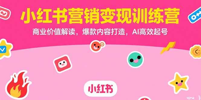 （15409期）小红书营销变现训练营，商业价值解读，爆款内容打造，AI高效起号-小酒传媒创业网：网创资源∞实战项目∞全网首发