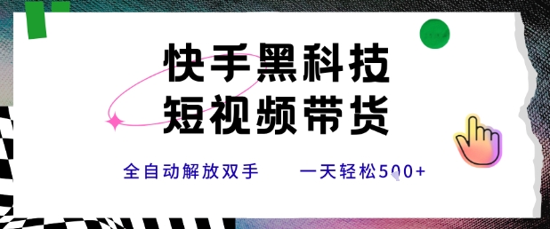 快手黑科技短视频带货，条条原创无脑搬运，新手小白轻松一天5张+【揭秘】-小酒传媒创业网：网创资源∞实战项目∞全网首发