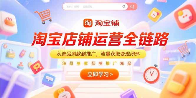 图片[1]-（15316期）淘宝店铺运营全链路，从选品测款到推广，流量获取变现闭环-小酒传媒：网创资源∞实战项目∞全网首发